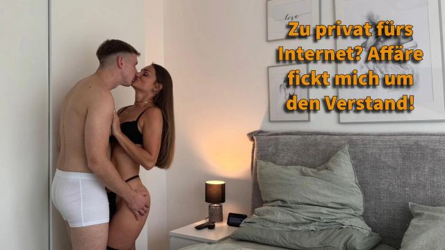 Zu privat fürs Internet? Affäre fickt mich um den Verstand!
